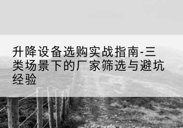 郯城移动式升降机厂家推荐-升降设备选购实战指南-三类场景下的厂家筛选与避坑经验